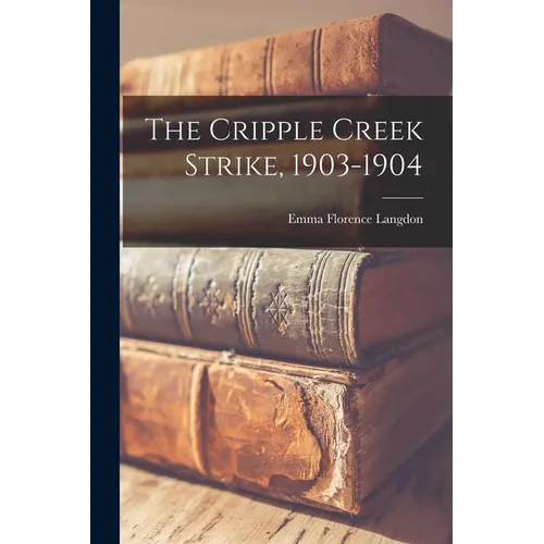 The Cripple Creek Strike, 1903-1904 - Paperback