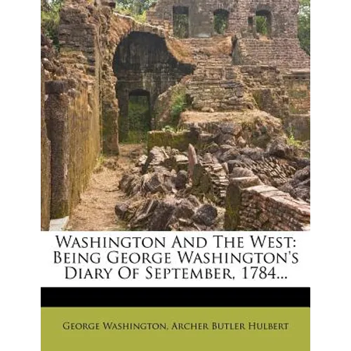 Washington and the West: Being George Washington's Diary of September, 1784... - Paperback