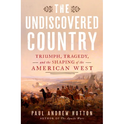The Undiscovered Country: Triumph, Tragedy, and the Shaping of the American West - Hardcover