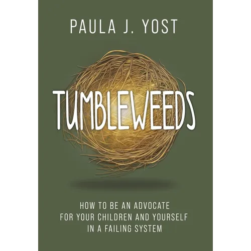 Tumbleweeds: How to be an Advocate for Your Children and Yourself in a Failing System - Hardcover