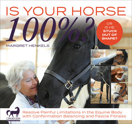 Is Your Horse 100%?: Resolve Painful Limitations in the Equine Body with Conformation Balancing and Fascia Fitness - Spiral