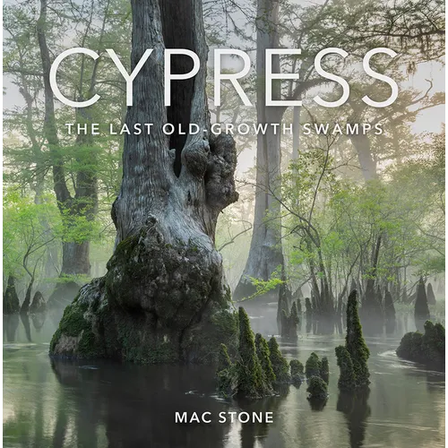 Cypress: The Last Old-Growth Swamps - Hardcover