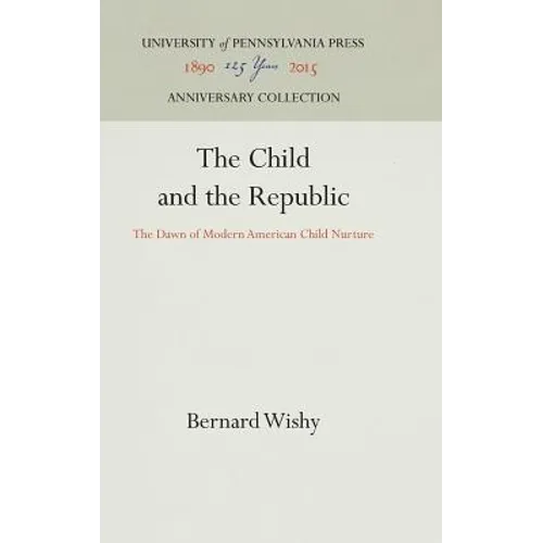 The Child and the Republic: The Dawn of Modern American Child Nurture - Hardcover