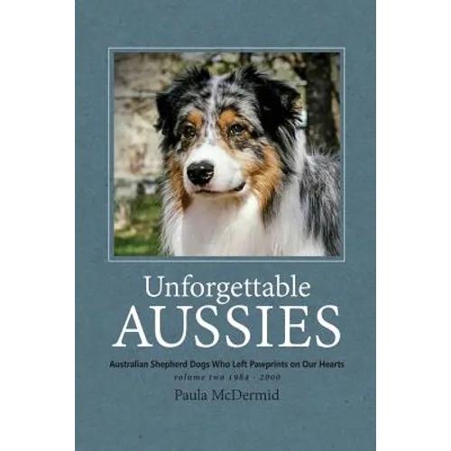 Unforgettable Aussies Volume II: Australian Shepherd Dogs Who Left Pawprints on Our Hearts - Paperback