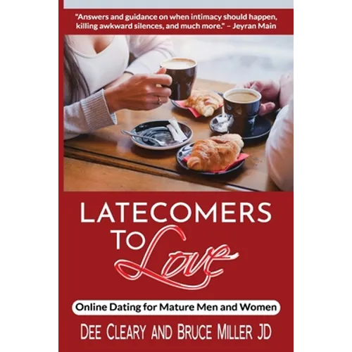 Latecomers To Love: Online Dating for Mature Men and Women: Why Didn't He Call Me Back? Why Didn't She Want a Second Date? First Online Meetup Impress - Paperback
