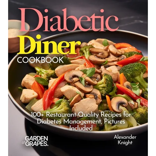 Diabetic Diner Cookbook: 100+ Restaurant-Quality Recipes for Diabetes Management, Pictures Include - Paperback