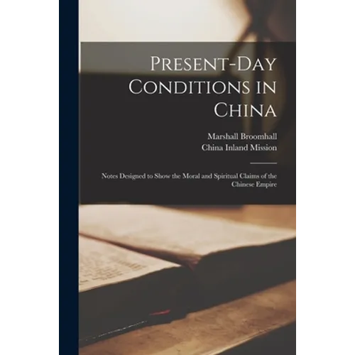 Present-day Conditions in China: Notes Designed to Show the Moral and Spiritual Claims of the Chinese Empire - Paperback