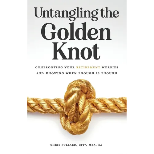 Untangling the Golden Knot: Confronting Your Retirement Worries and Knowing When Enough is Enough - Paperback