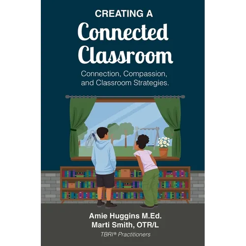 Creating A Connected Classroom: Connection, Compassion & Classroom Strategies - Paperback