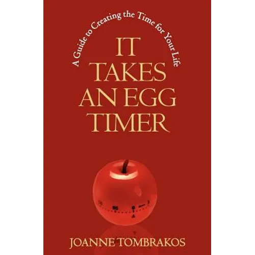 It Takes An Egg Timer: A Guide To Creating The Time For Your Life - Paperback