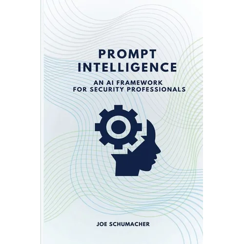 Prompt Intelligence: An AI Framework for Security Professionals - Paperback