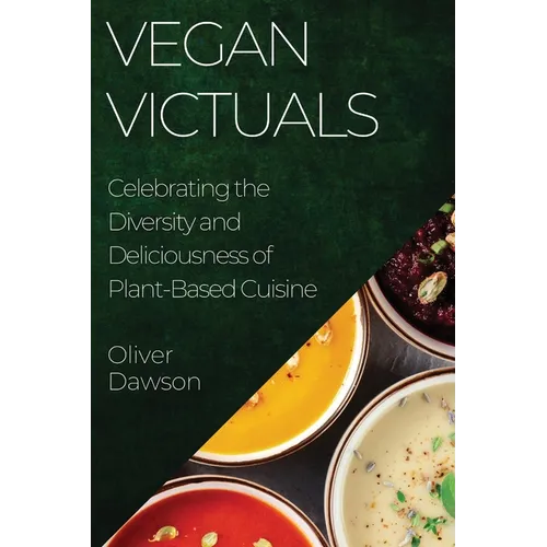 Vegan Victuals: Celebrating the Diversity and Deliciousness of Plant-Based Cuisine - Paperback