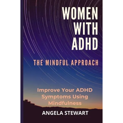 Women with ADHD: THE MINDFUL APPROACH: Improve Your ADHD Symptoms Using Mindfulness - Paperback