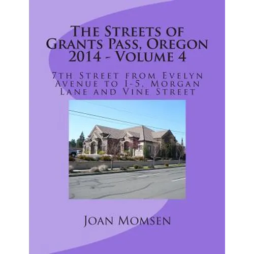 The Streets of Grants Pass, Oregon - 2014: 7th Street from Evelyn Avenue to I-5, Morgan Lane and Vine Street - Paperback