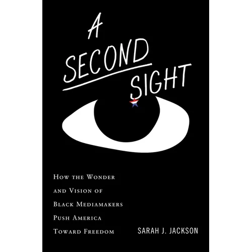 A Second Sight: How the Wonder and Vision of Black Mediamakers Push America Toward Freedom - Hardcover