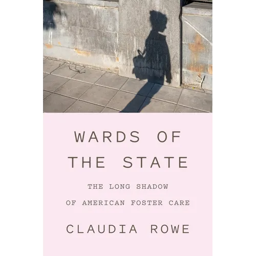 Wards of the State: The Long Shadow of American Foster Care - Hardcover