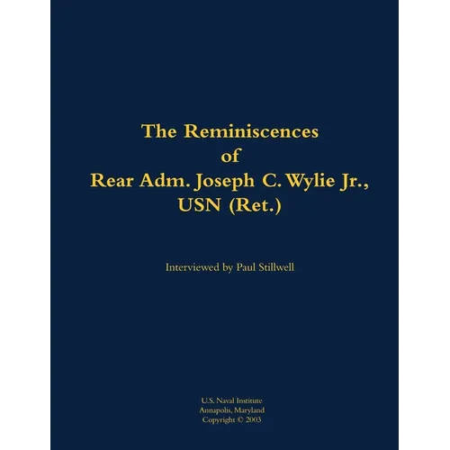 The Reminiscences of Rear Adm. Joseph C. Wylie Jr., USN (Ret.): 1911-1993 - Paperback