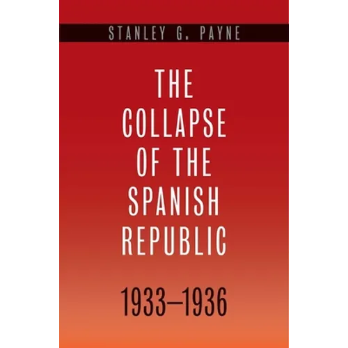 Collapse of the Spanish Republic, 1933-1936: Origins of the Civil War - Hardcover