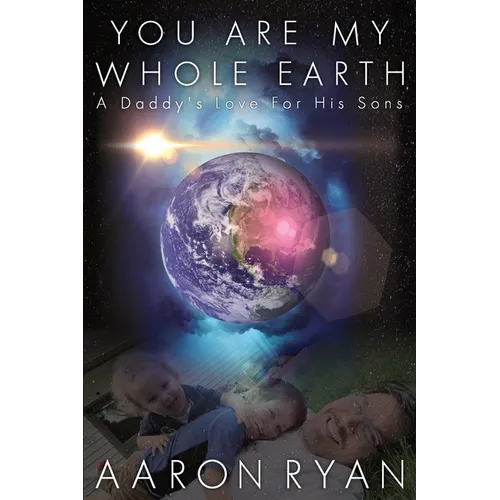 You are my whole Earth: A Daddy's love for his Sons - Paperback