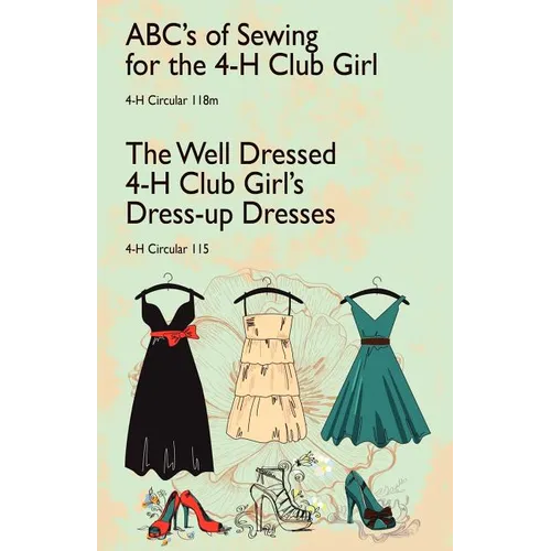 ABC's of Sewing for the 4-H Club Girl and The Well Dressed 4-H Club Girl's Dress-up Dresses: 4-H Circulars 118 and 115 - Paperback