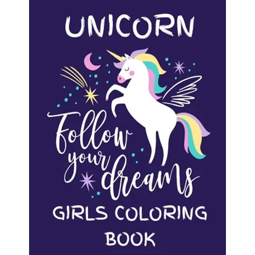 Unicorn - Follow Your Dreams (Girls Coloring Book): Featuring Various Unicorn Designs Filled with Stress Relieving Patterns - Lovely Coloring Book Des - Paperback