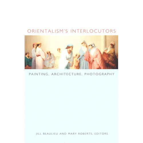 Orientalism's Interlocutors: Painting, Architecture, Photography - Paperback