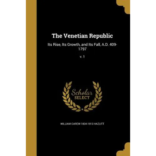 The Venetian Republic: Its Rise, Its Growth, and Its Fall, A.D. 409-1797; v. 1 - Paperback
