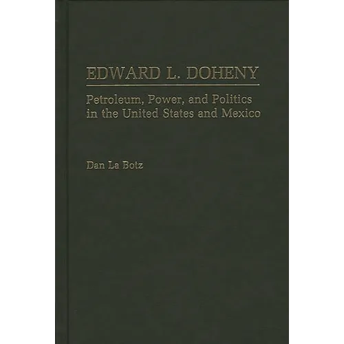 Edward L. Doheny: Petroleum, Power, and Politics in the United States and Mexico - Hardcover