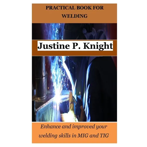 Practical Book for Welding: Enhance and improved your welding skills in MIG and TIG - Paperback
