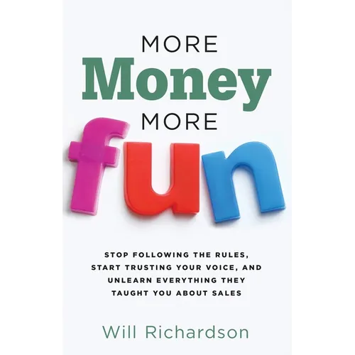 More Money More Fun: Stop Following The Rules, Start Trusting Your Voice, And Unlearn Everything They Taught You About Sales - Paperback