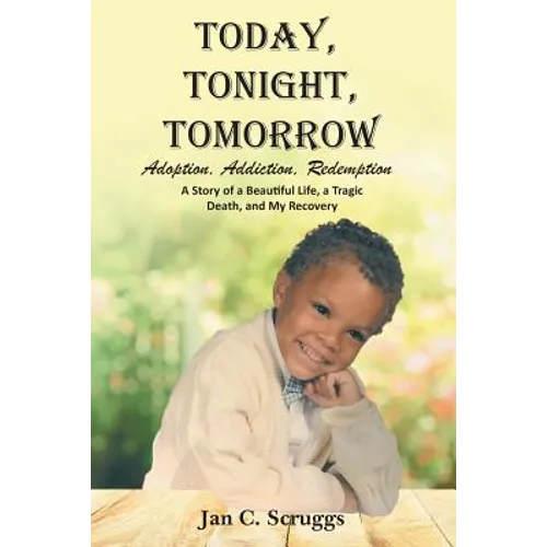 Today, Tonight, Tomorrow: Adoption, Addiction, Redemption; A story of a Beautiful Life and Tragic Death, and My Recovery - Paperback