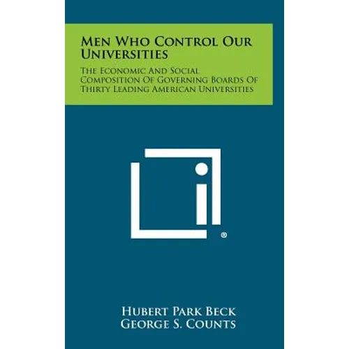Men Who Control Our Universities: The Economic and Social Composition of Governing Boards of Thirty Leading American Universities - Hardcover