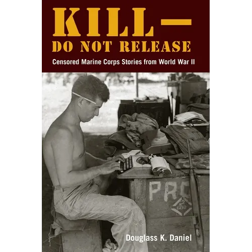 Kill-Do Not Release: Censored Marine Corps Stories from World War II - Paperback