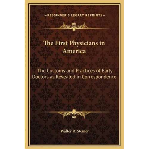 The First Physicians in America: The Customs and Practices of Early Doctors as Revealed in Correspondence
