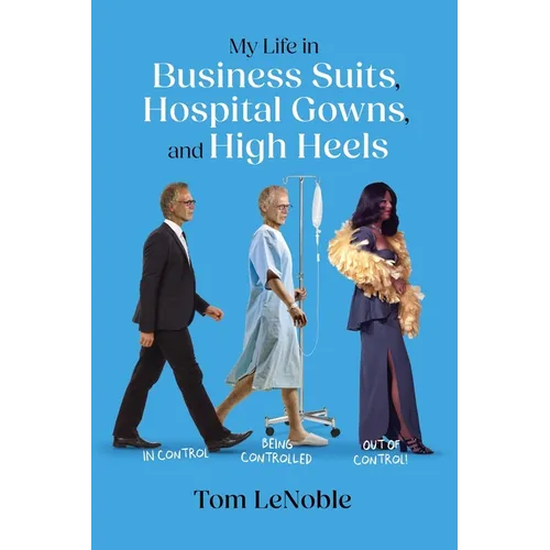 My Life in Business Suits, Hospital Gowns, and High Heels: In Control, Being Controlled, Out of Control! - Paperback