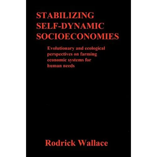 Stabilizing Self-dynamic Socioeconomies: Evolutionary and ecological perspectives on farming economic systems for human needs - Paperback