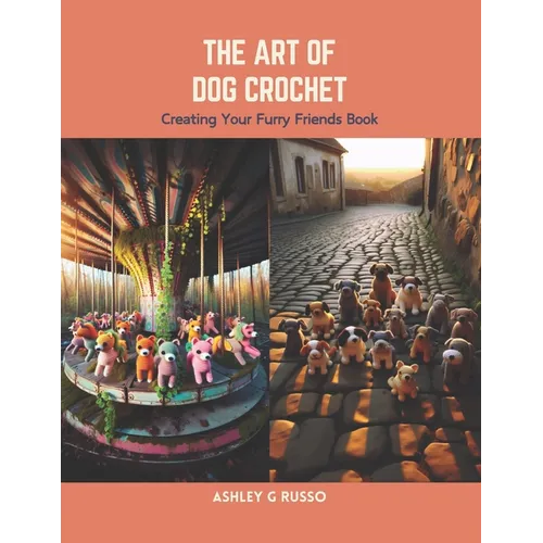 The Art of Dog Crochet: Creating Your Furry Friends Book - Paperback