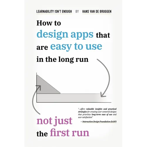 Learnability Isn't Enough: How to Design Apps That Are Easy to Use in the Long Run, Not Just the First Run - Paperback