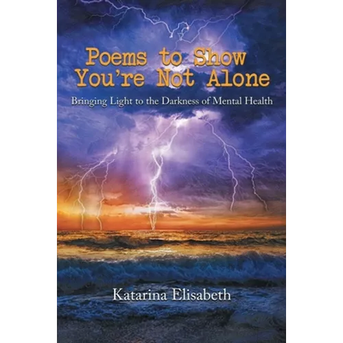 Poems to Show You're Not Alone: Bringing Light to the Darkness of Mental Health - Paperback