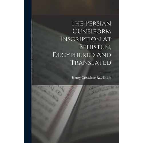 The Persian Cuneiform Inscription At Behistun, Decyphered And Translated - Paperback