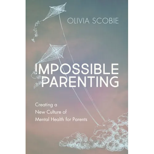Impossible Parenting: Creating a New Culture of Mental Health for Parents - Paperback