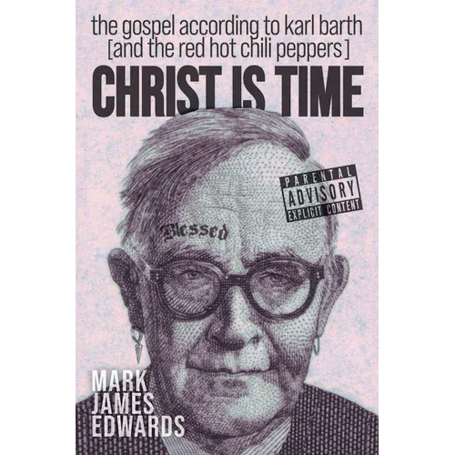 Christ Is Time: The Gospel According to Karl Barth (and the Red Hot Chili Peppers) - Hardcover