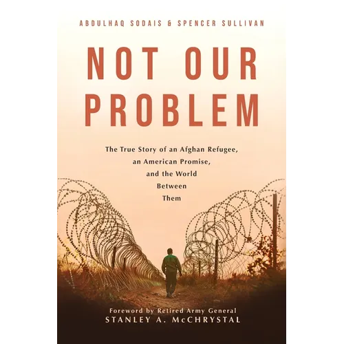 Not Our Problem: The True Story of an Afghan Refugee, an American Promise, and the World Between Them - Paperback
