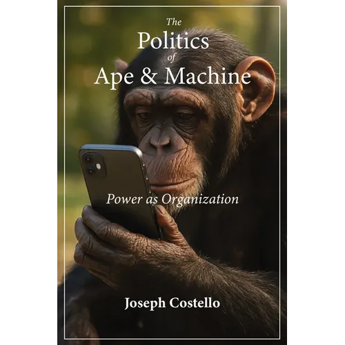 The Politics of Ape and Machine: Power as Organization