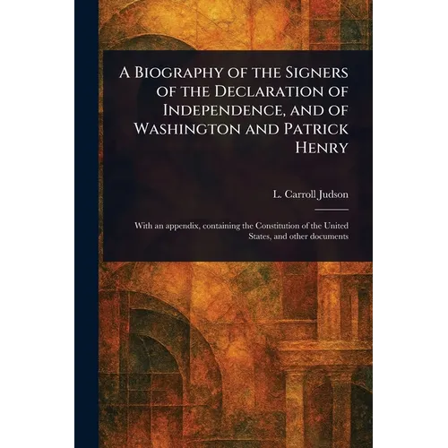 A Biography of the Signers of the Declaration of Independence, and of Washington and Patrick Henry - Paperback