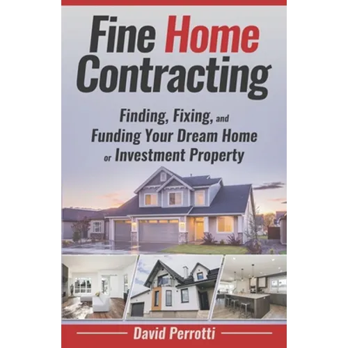 Fine Home Contracting: Finding, Fixing, and Funding Your Dream Home or Investment Property - Paperback