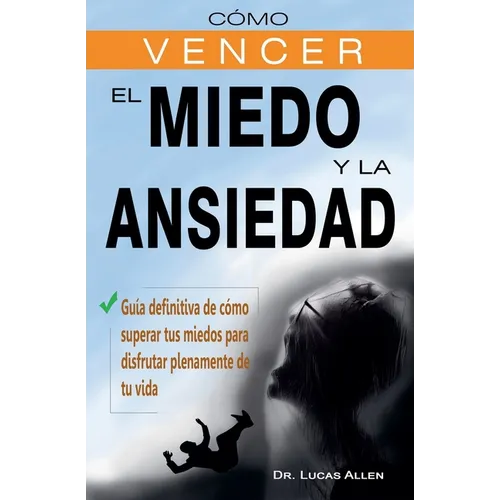 Cómo vencer el miedo y la ansiedad - Guía definitiva de cómo superar tus miedos para disfrutar plenamente de tu vida - Paperback