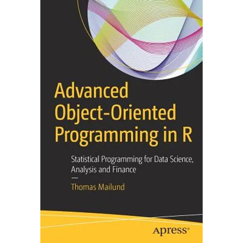 Advanced Object-Oriented Programming in R: Statistical Programming for Data Science, Analysis and Finance - Paperback