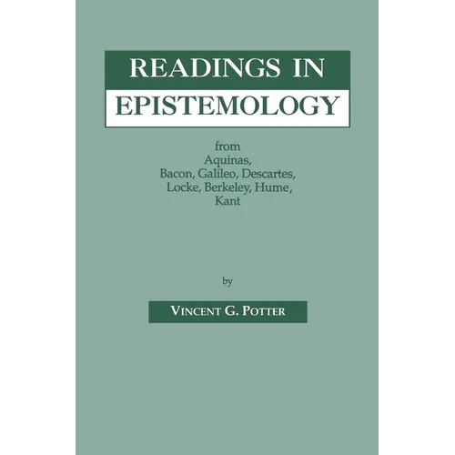 Readings in Epistemology: From Aquinas, Bacon, Galileo, Descartes, Locke, Hume, Kant. - Hardcover