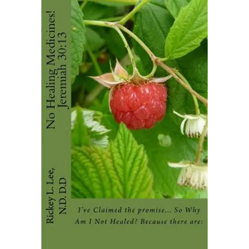 No Healing Medicines!: I've Claimed the promise... So Why Am I Not Healed? Because there are: - Paperback